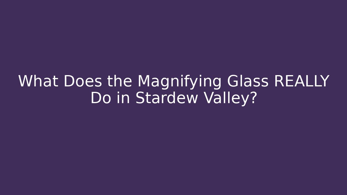 What Does the Magnifying Glass REALLY Do in Stardew Valley?