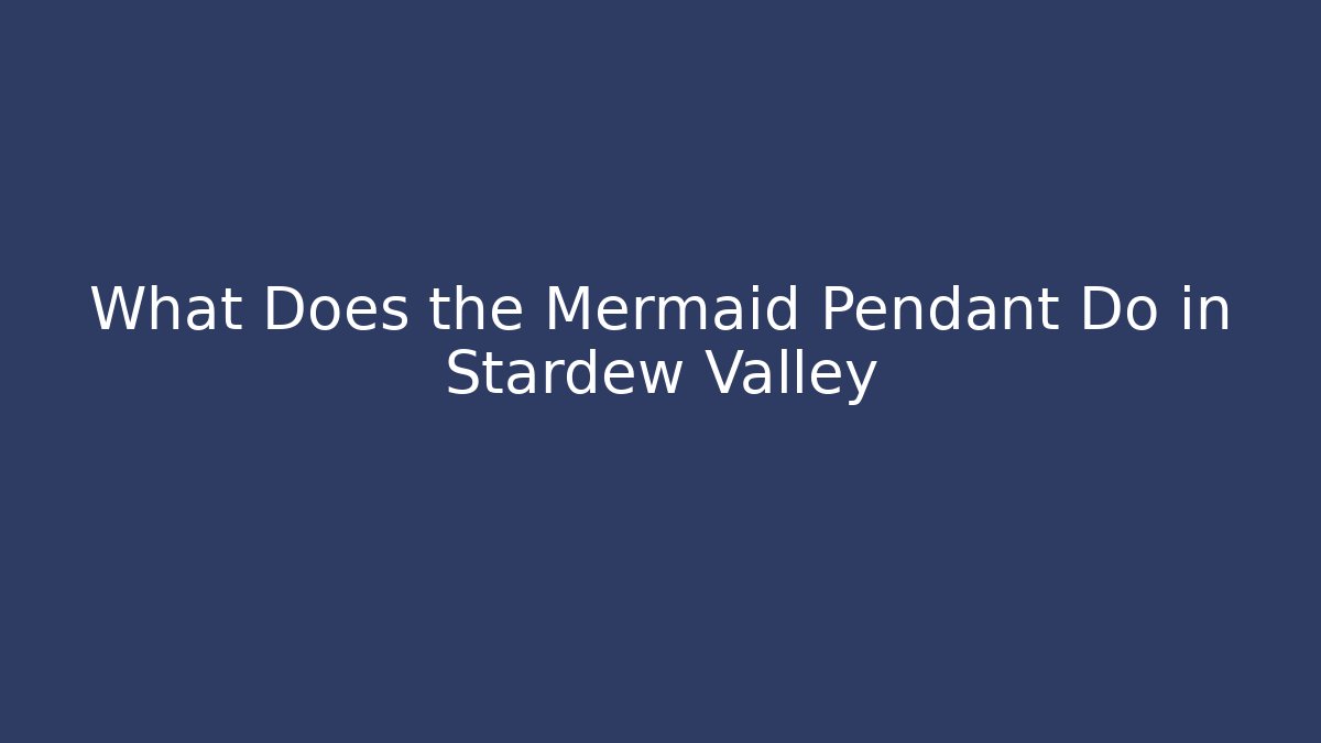What Does the Mermaid Pendant Do in Stardew Valley