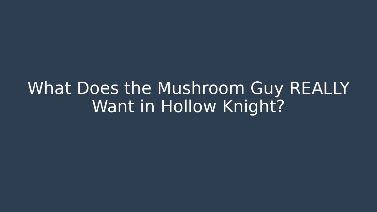 What Does the Mushroom Guy REALLY Want in Hollow Knight?