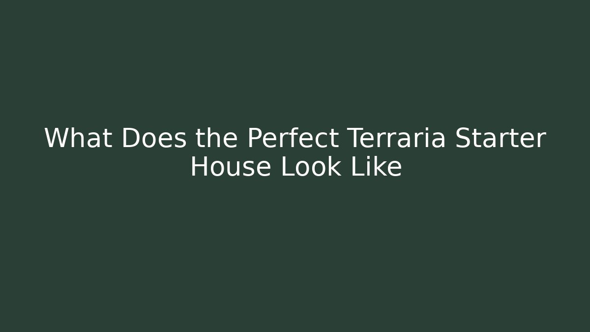 What Does the Perfect Terraria Starter House Look Like - Critter Realm