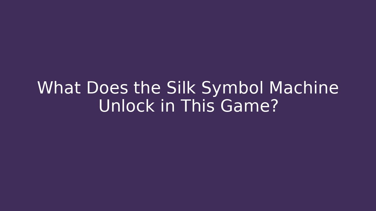 What Does the Silk Symbol Machine Unlock in This Game?