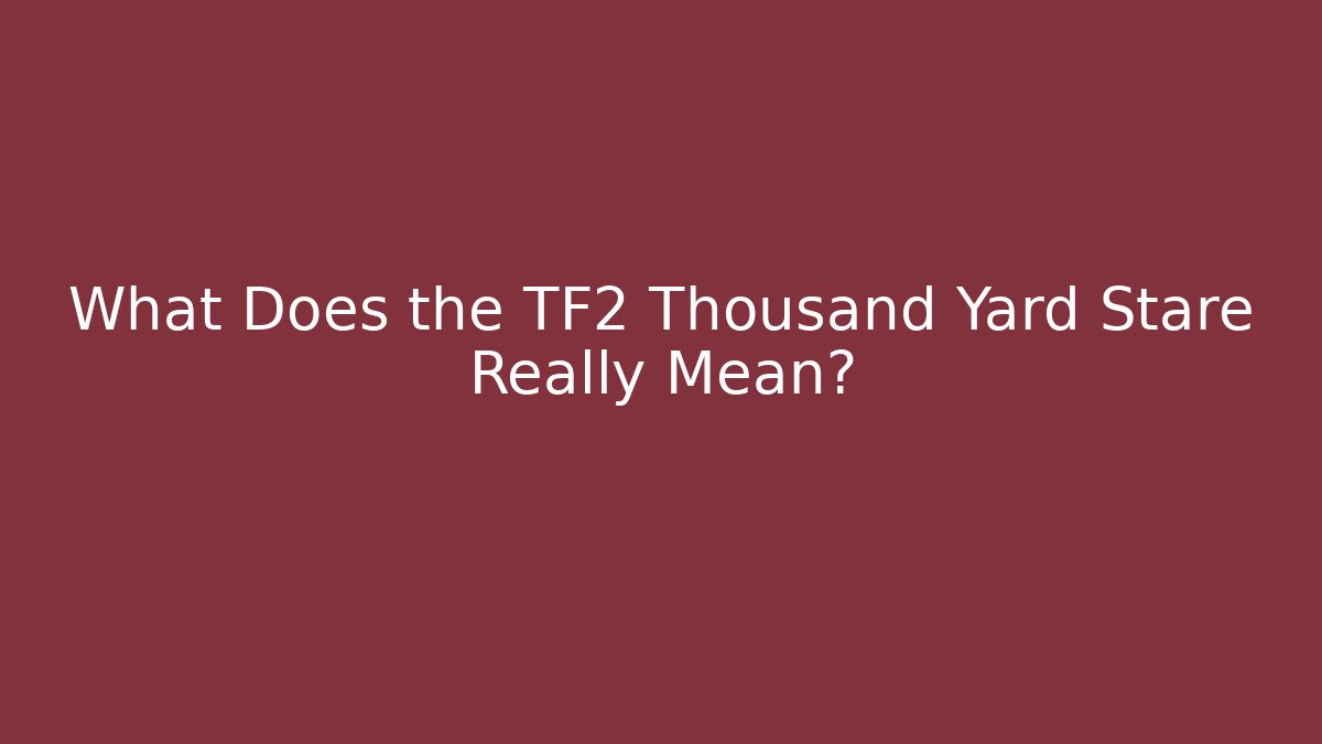 What Does the TF2 Thousand Yard Stare Really Mean?