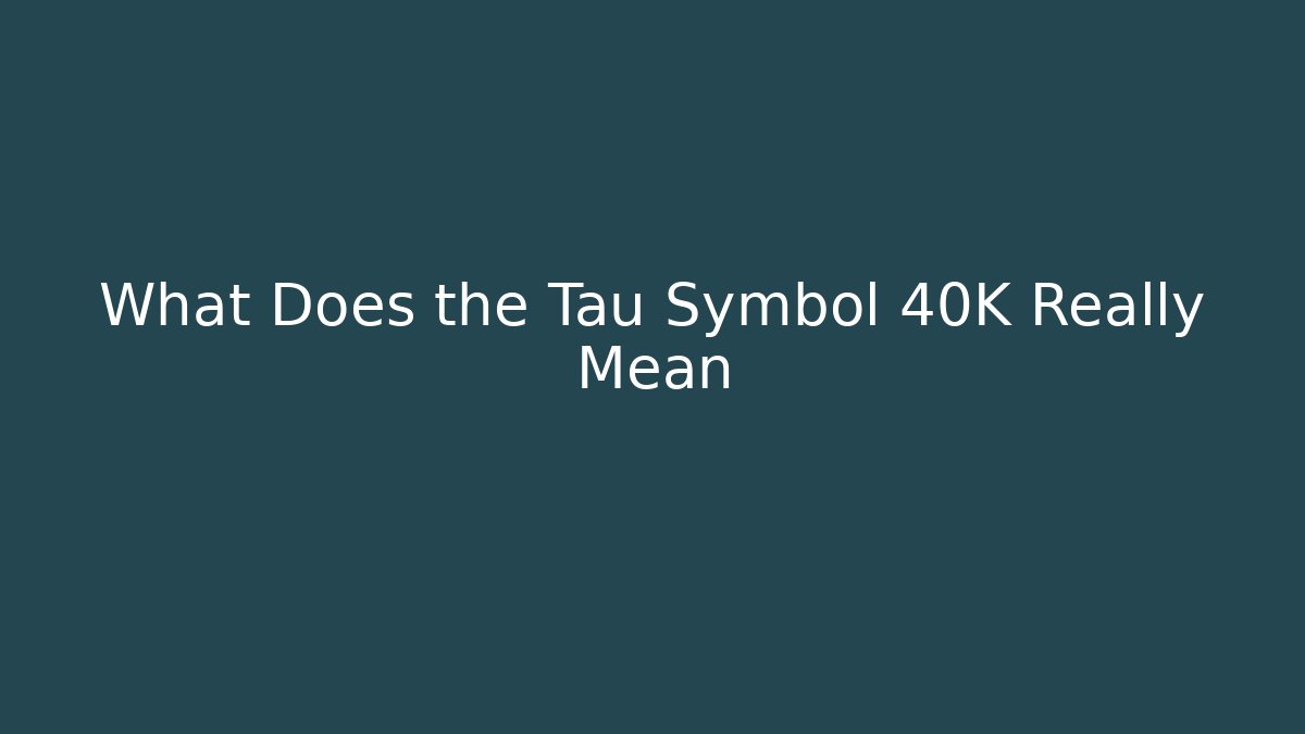 What Does the Tau Symbol 40K Really Mean