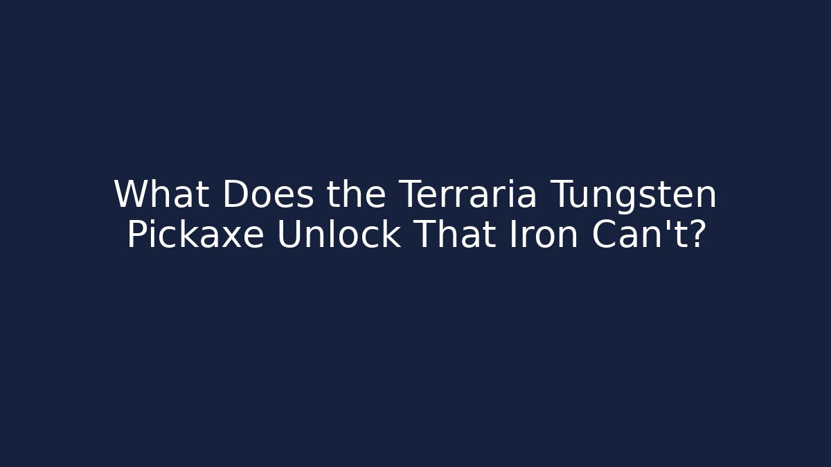 What Does the Terraria Tungsten Pickaxe Unlock That Iron Can't?