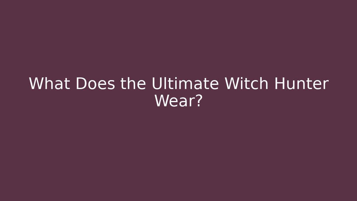 What Does the Ultimate Witch Hunter Wear? - Critter Realm