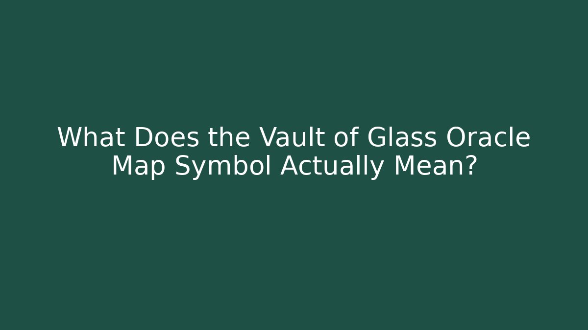 What Does the Vault of Glass Oracle Map Symbol Actually Mean?