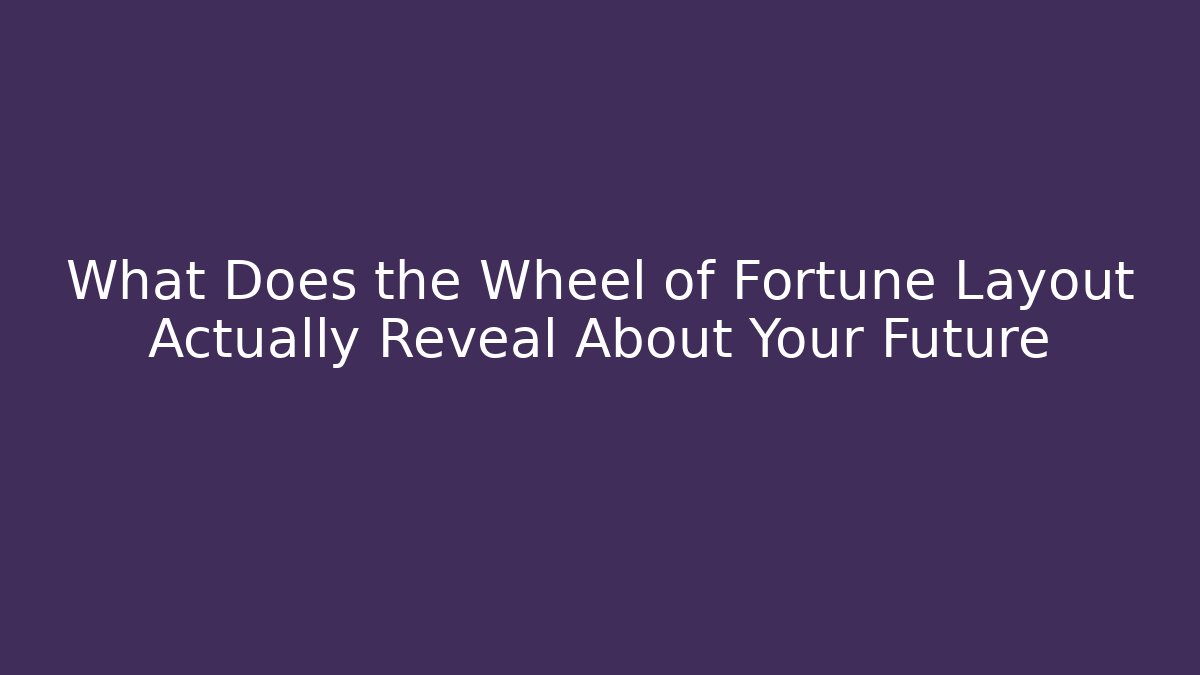What Does the Wheel of Fortune Layout Actually Reveal About Your Future