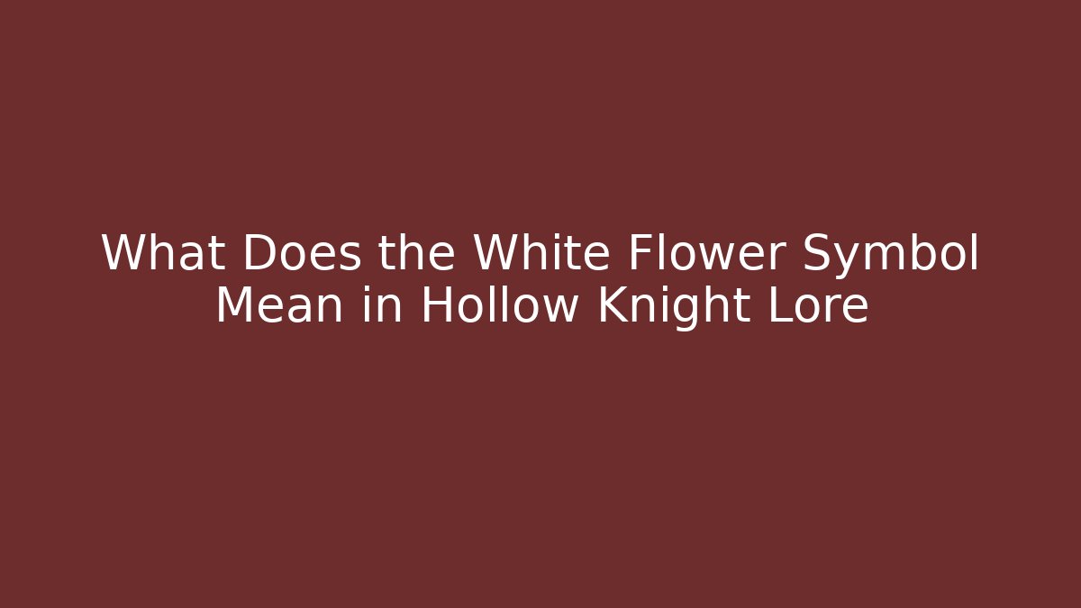 What Does the White Flower Symbol Mean in Hollow Knight Lore - Critter Realm