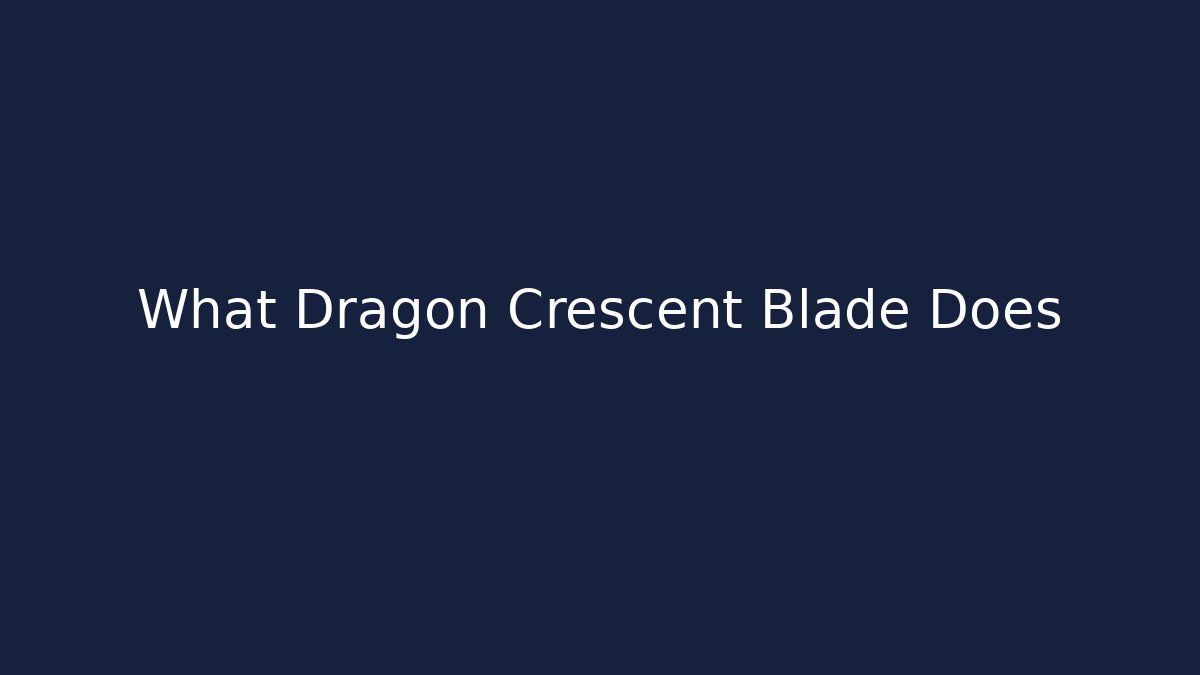 What Dragon Crescent Blade Does