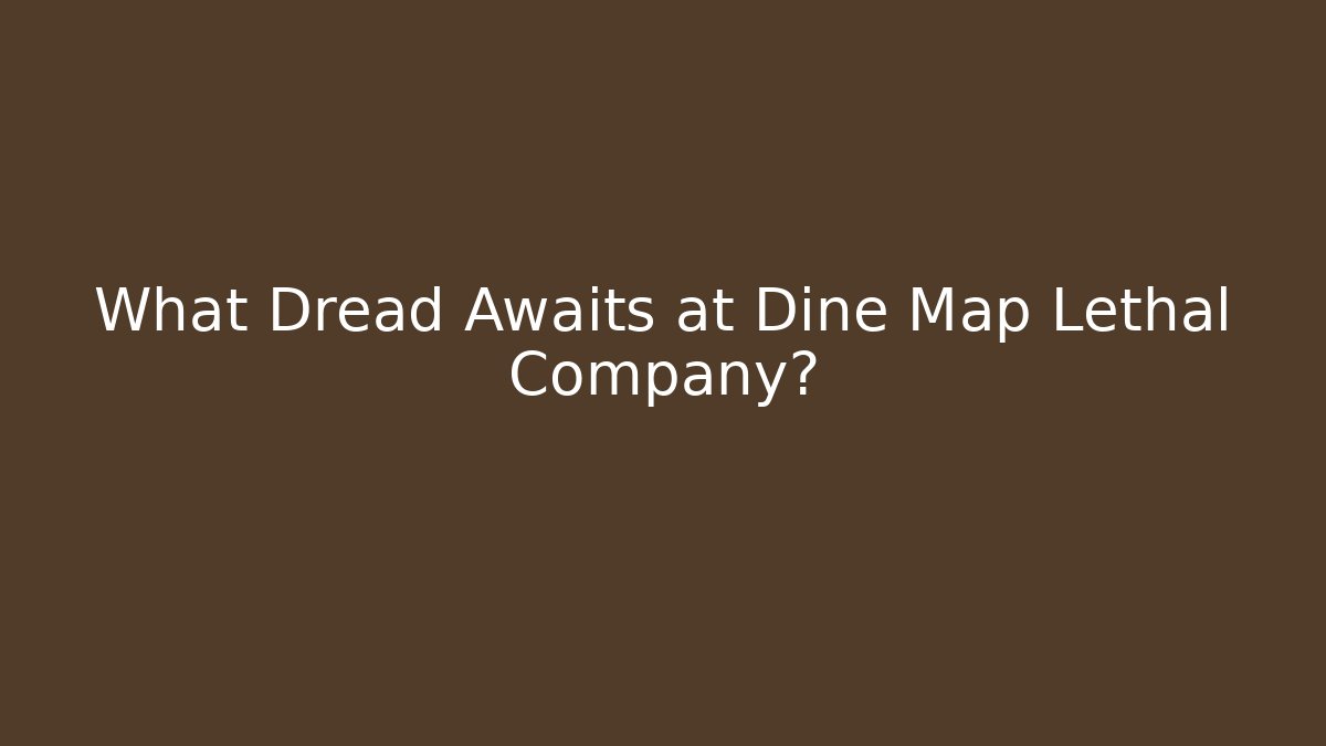 What Dread Awaits at Dine Map Lethal Company? - Critter Realm