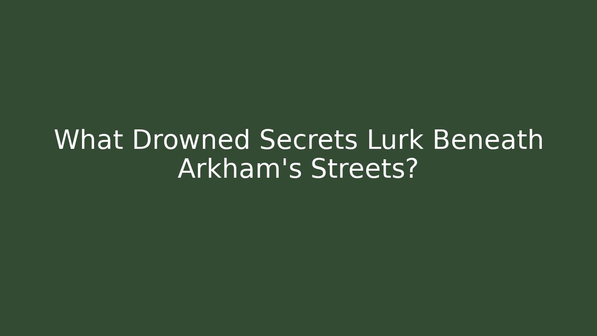 What Drowned Secrets Lurk Beneath Arkham's Streets? - Critter Realm