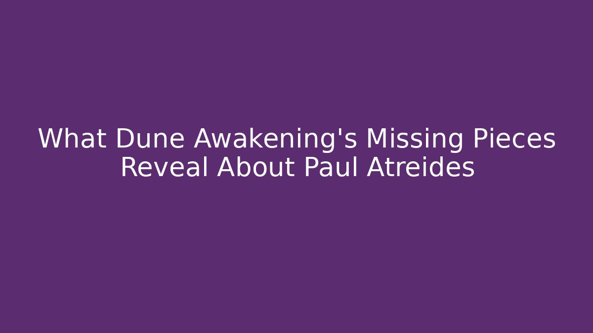 What Dune Awakening's Missing Pieces Reveal About Paul Atreides
