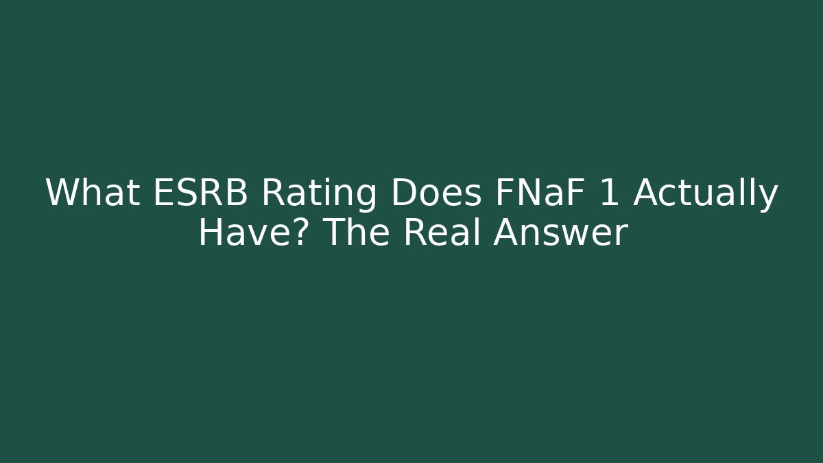 What ESRB Rating Does FNaF 1 Actually Have? The Real Answer