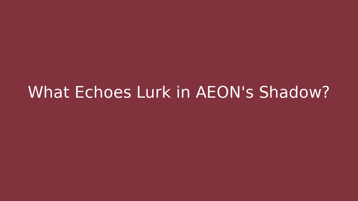 What Echoes Lurk in AEON's Shadow?