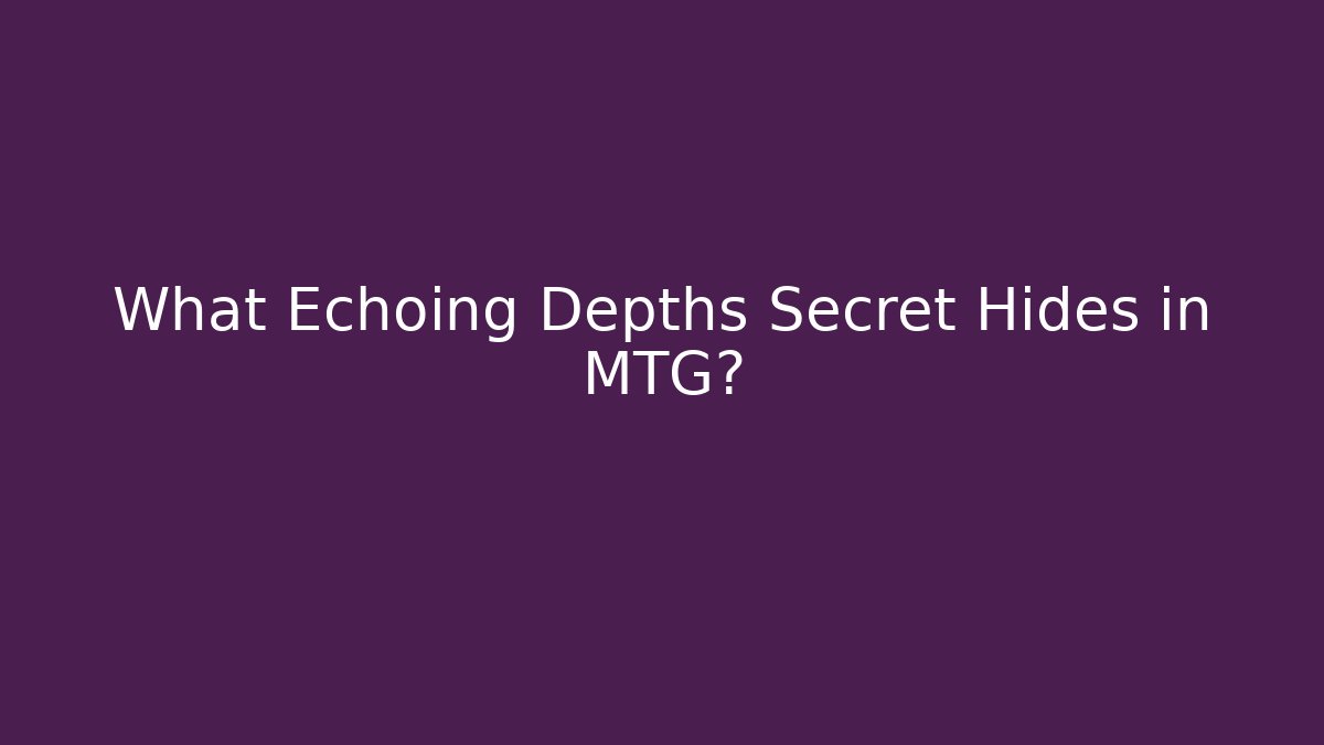 What Echoing Depths Secret Hides in MTG? - Critter Realm