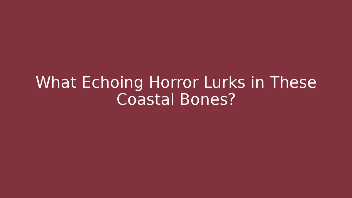 What Echoing Horror Lurks in These Coastal Bones?