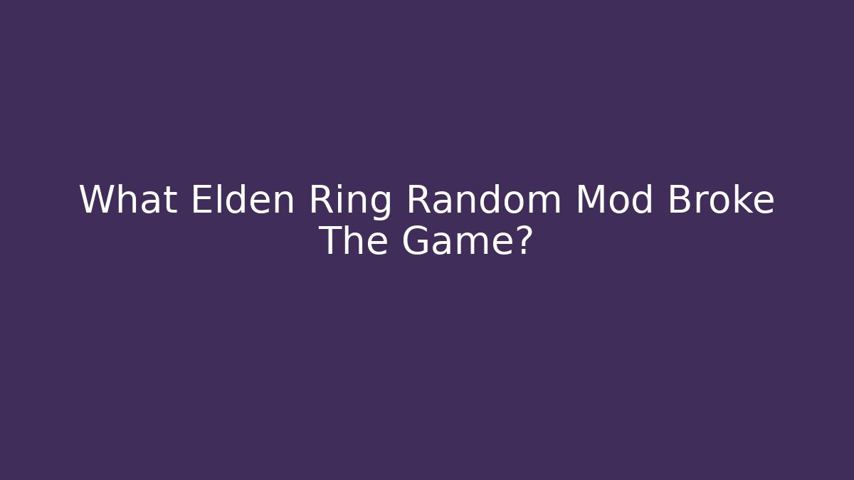 What Elden Ring Random Mod Broke The Game?