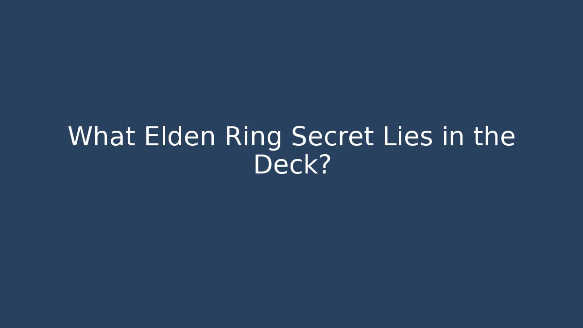 What Elden Ring Secret Lies in the Deck?