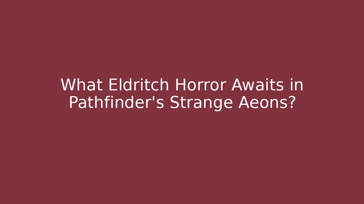 What Eldritch Horror Awaits in Pathfinder's Strange Aeons?