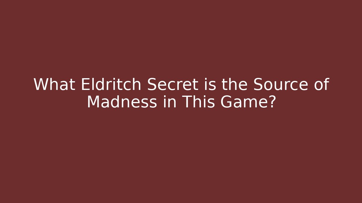 What Eldritch Secret is the Source of Madness in This Game? - Critter Realm