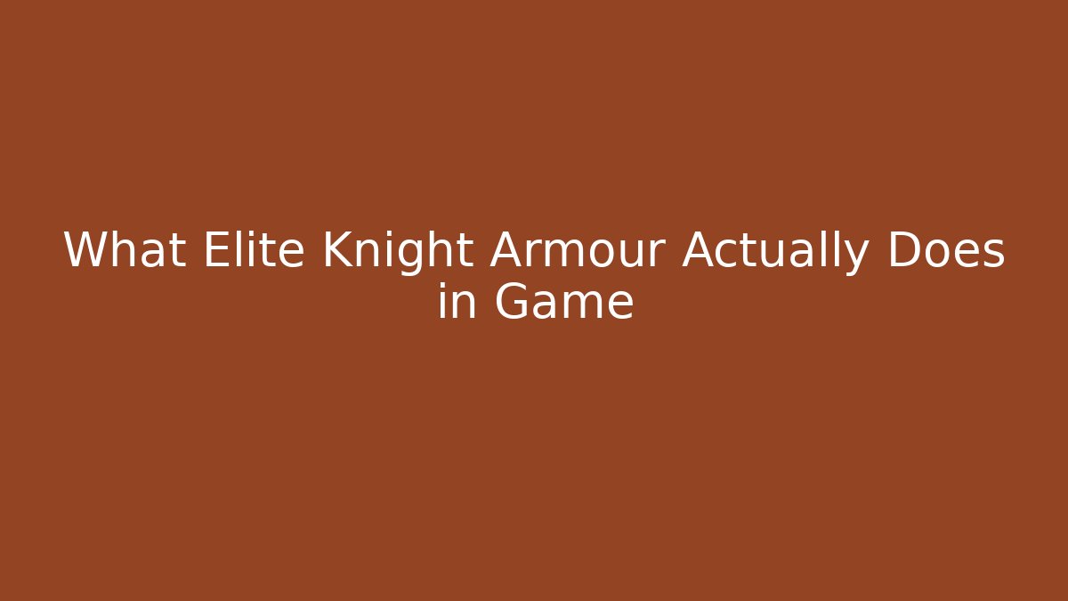 What Elite Knight Armour Actually Does in Game