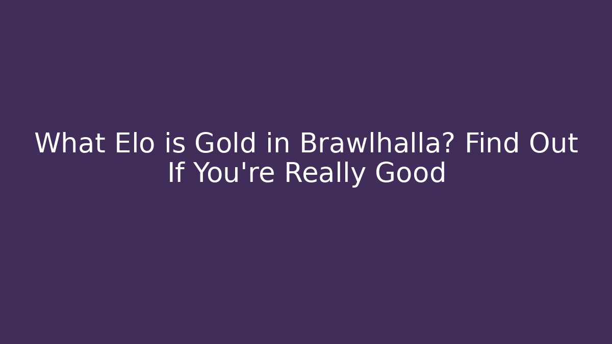 What Elo is Gold in Brawlhalla? Find Out If You’re Really Good