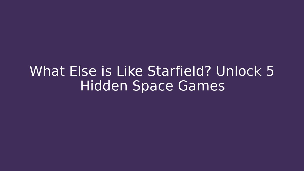 What Else is Like Starfield? Unlock 5 Hidden Space Games