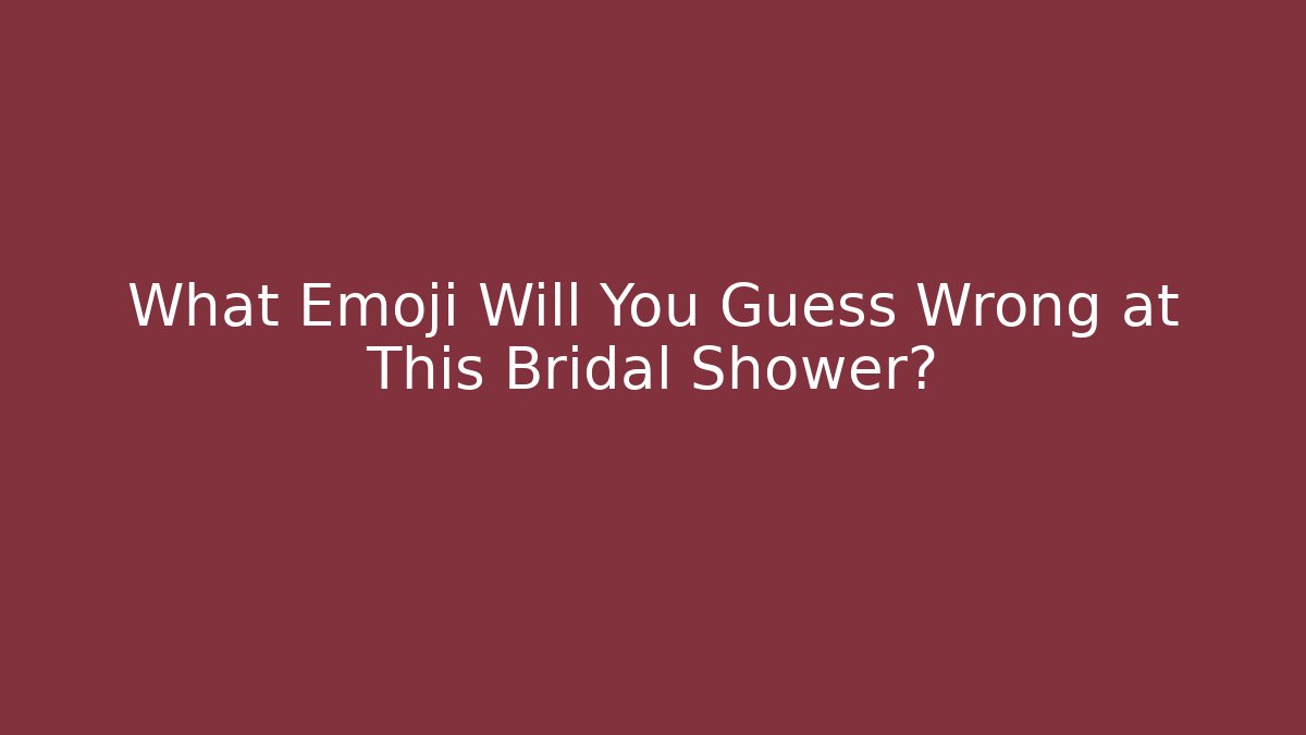 What Emoji Will You Guess Wrong at This Bridal Shower?