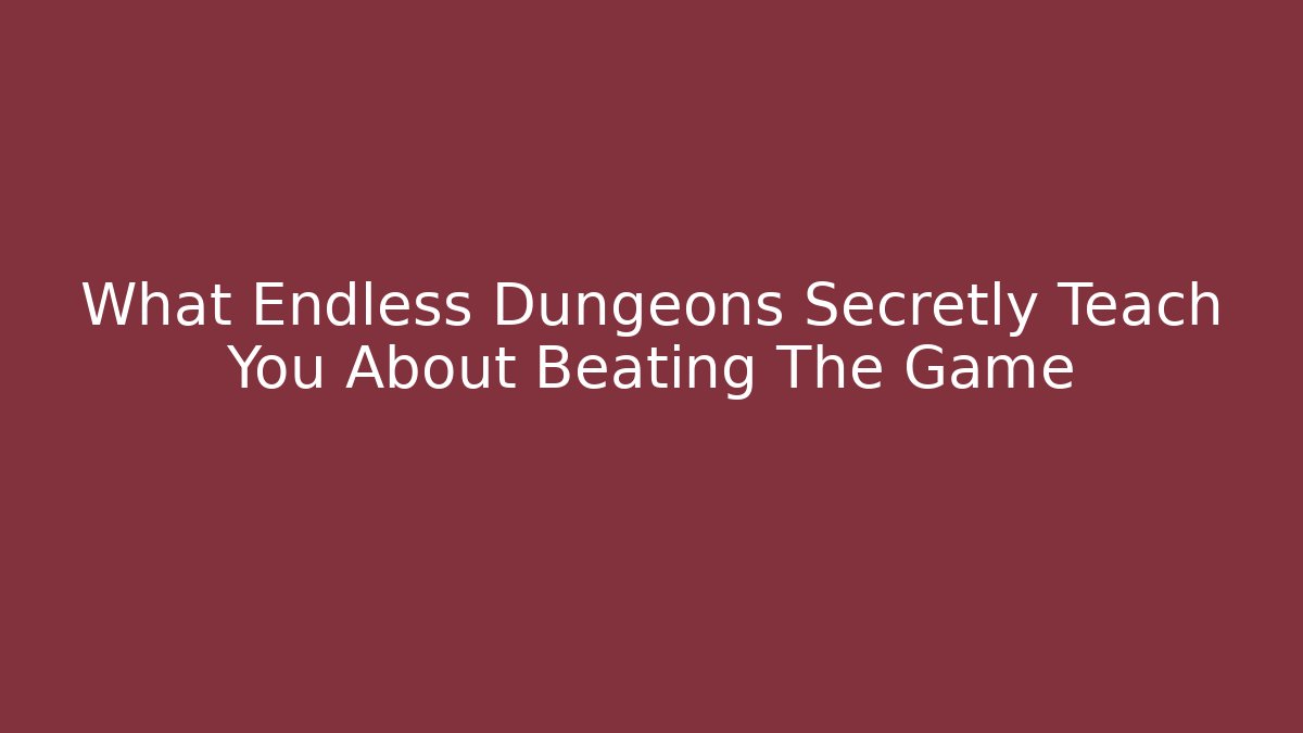 What Endless Dungeons Secretly Teach You About Beating The Game