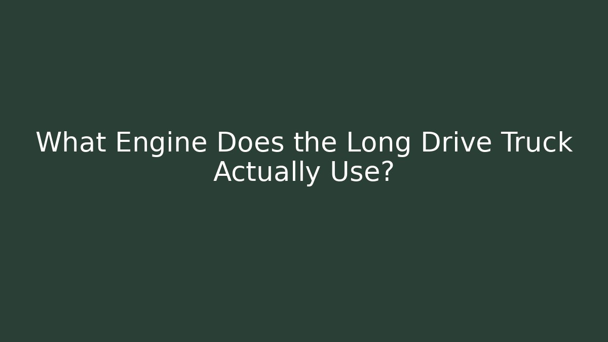 What Engine Does the Long Drive Truck Actually Use? - Critter Realm