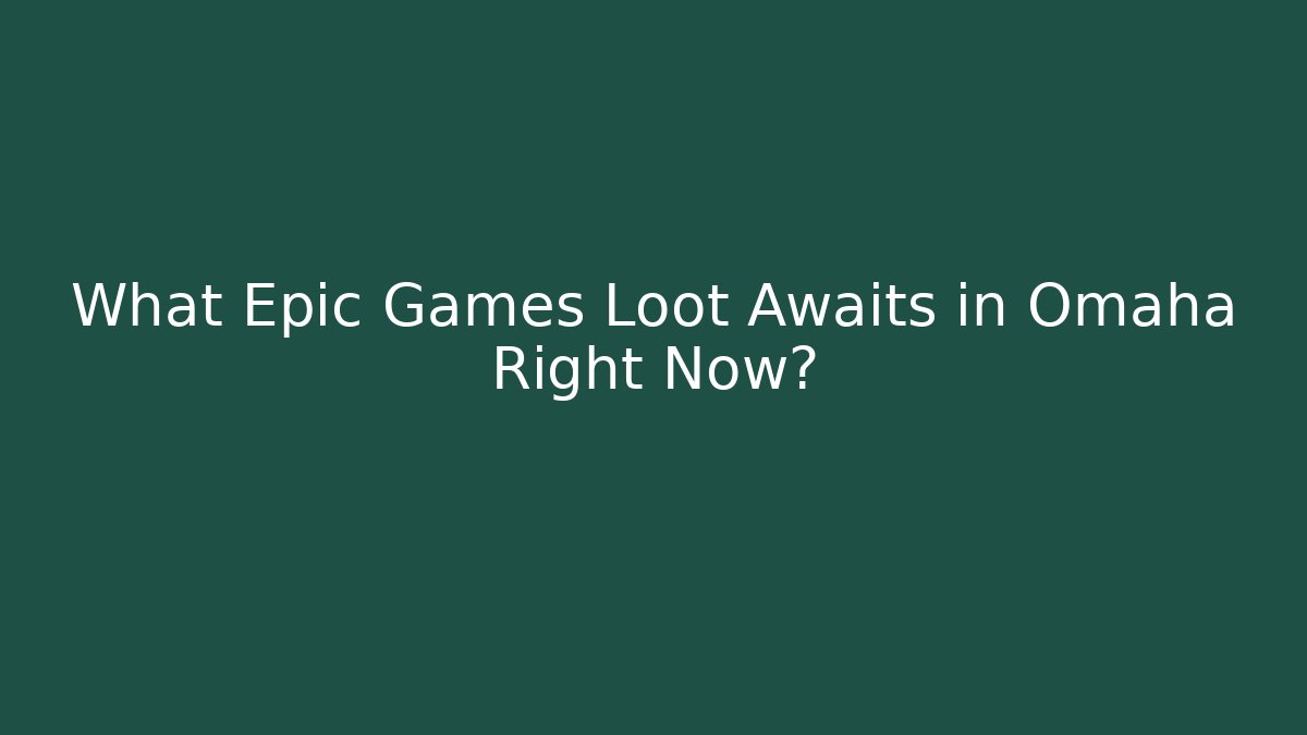 What Epic Games Loot Awaits in Omaha Right Now?
