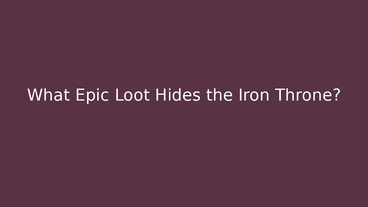What Epic Loot Hides the Iron Throne? - Critter Realm