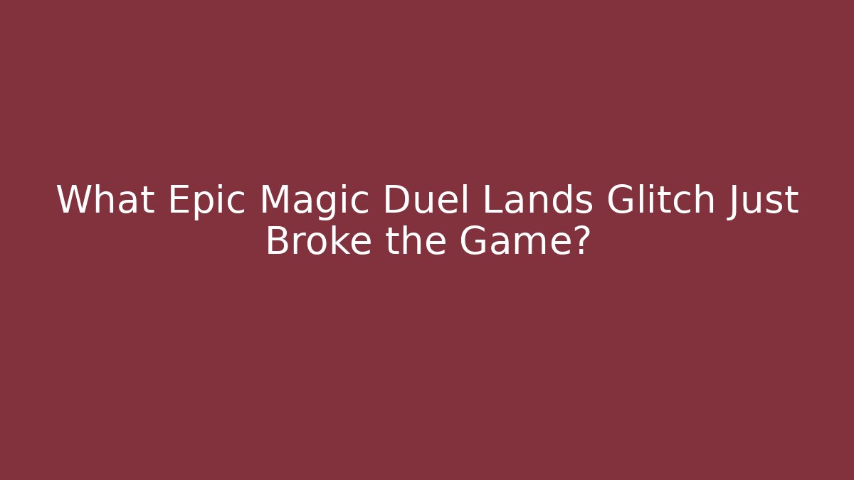 What Epic Magic Duel Lands Glitch Just Broke the Game?