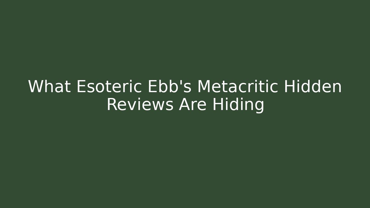 What Esoteric Ebb's Metacritic Hidden Reviews Are Hiding