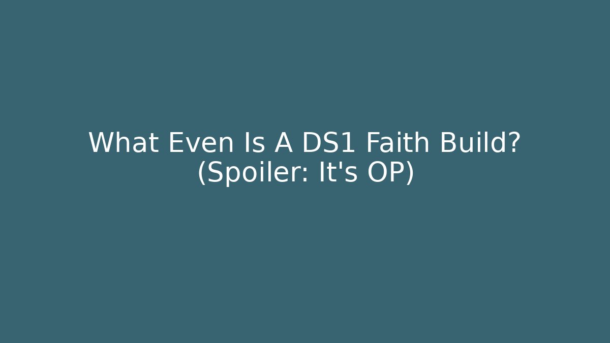 What Even Is A DS1 Faith Build? (Spoiler: It's OP)