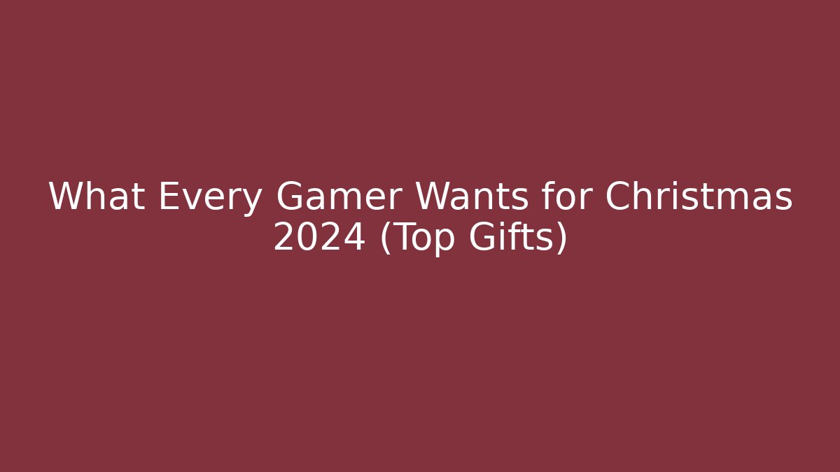 What Every Gamer Wants for Christmas 2024 (Top Gifts)