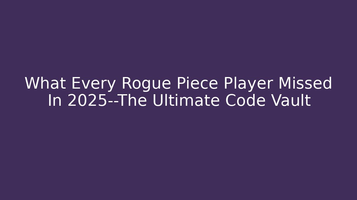 What Every Rogue Piece Player Missed In 2025—The Ultimate Code Vault
