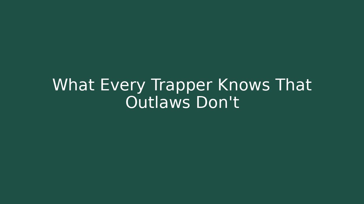 What Every Trapper Knows That Outlaws Don't - Critter Realm