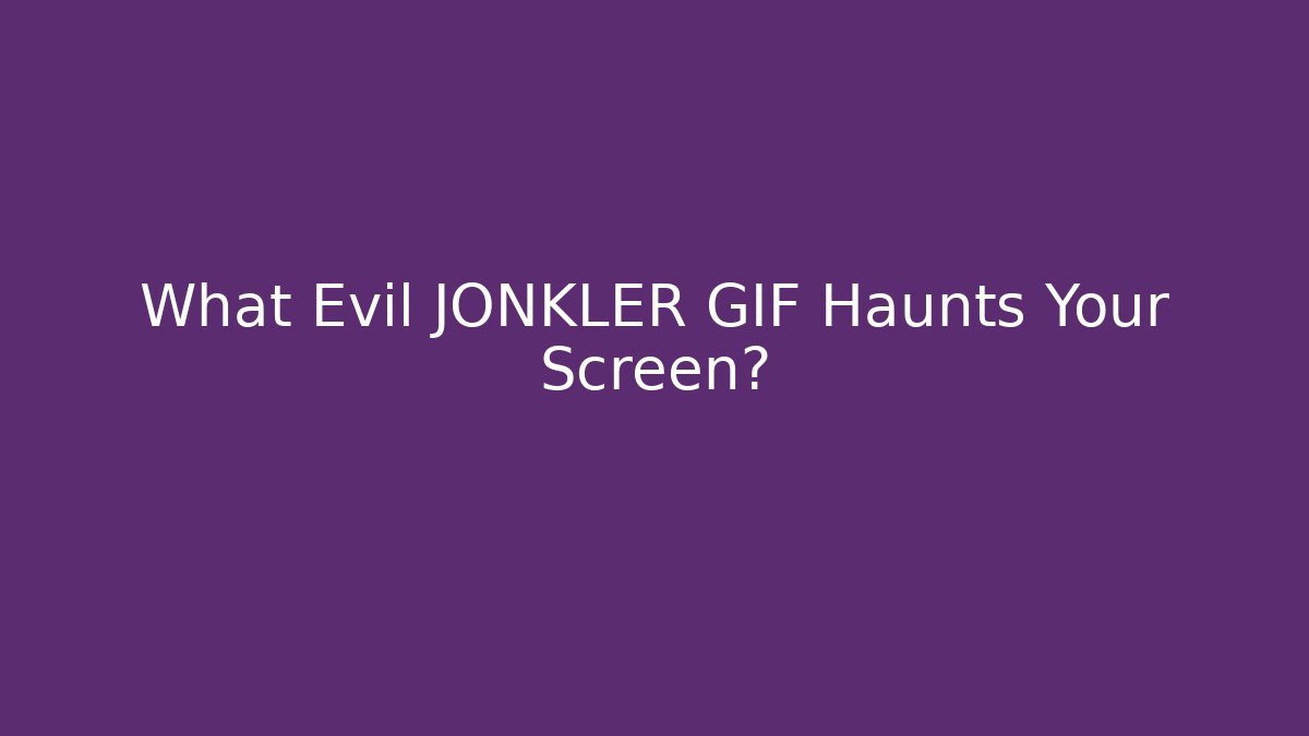 What Evil JONKLER GIF Haunts Your Screen?