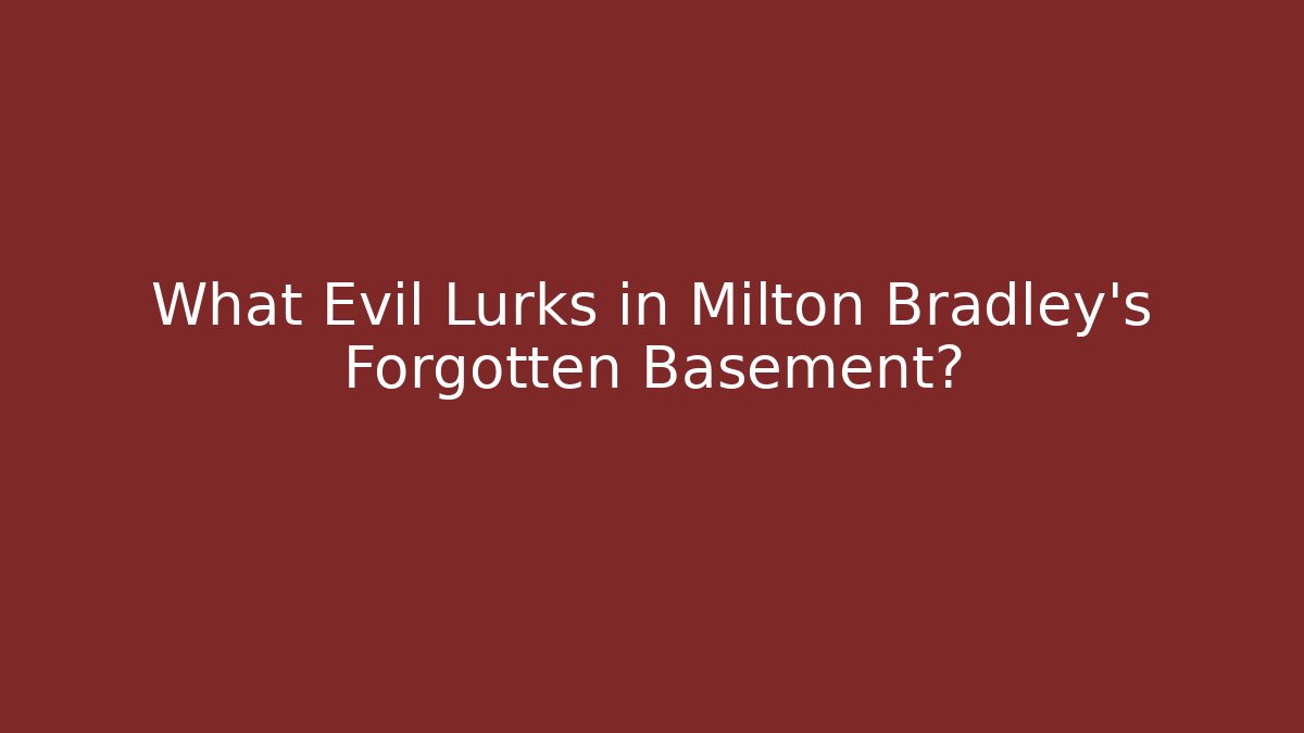 What Evil Lurks in Milton Bradley's Forgotten Basement?