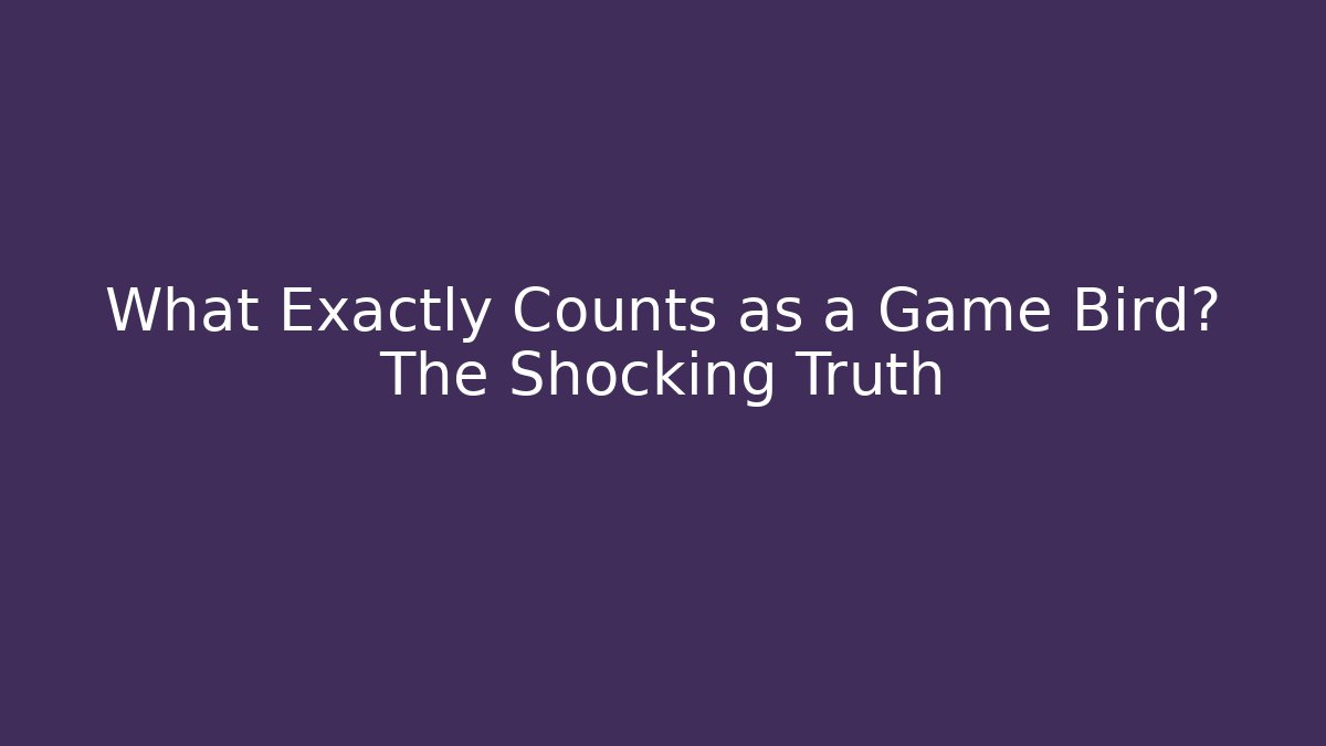 What Exactly Counts as a Game Bird? The Shocking Truth