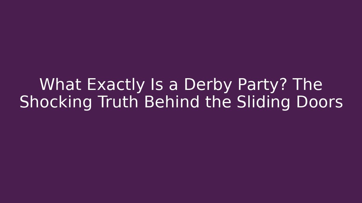 What Exactly Is a Derby Party? The Shocking Truth Behind the Sliding Doors