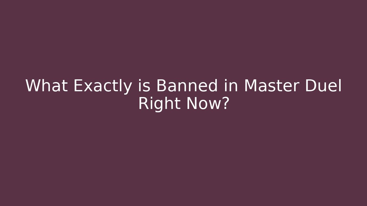 What Exactly is Banned in Master Duel Right Now?