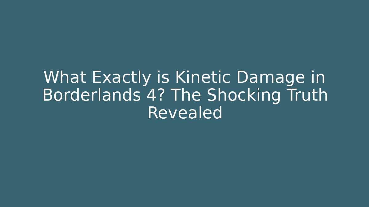 What Exactly is Kinetic Damage in Borderlands 4? The Shocking Truth Revealed