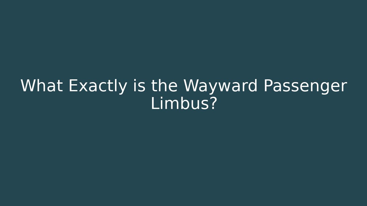 What Exactly is the Wayward Passenger Limbus?