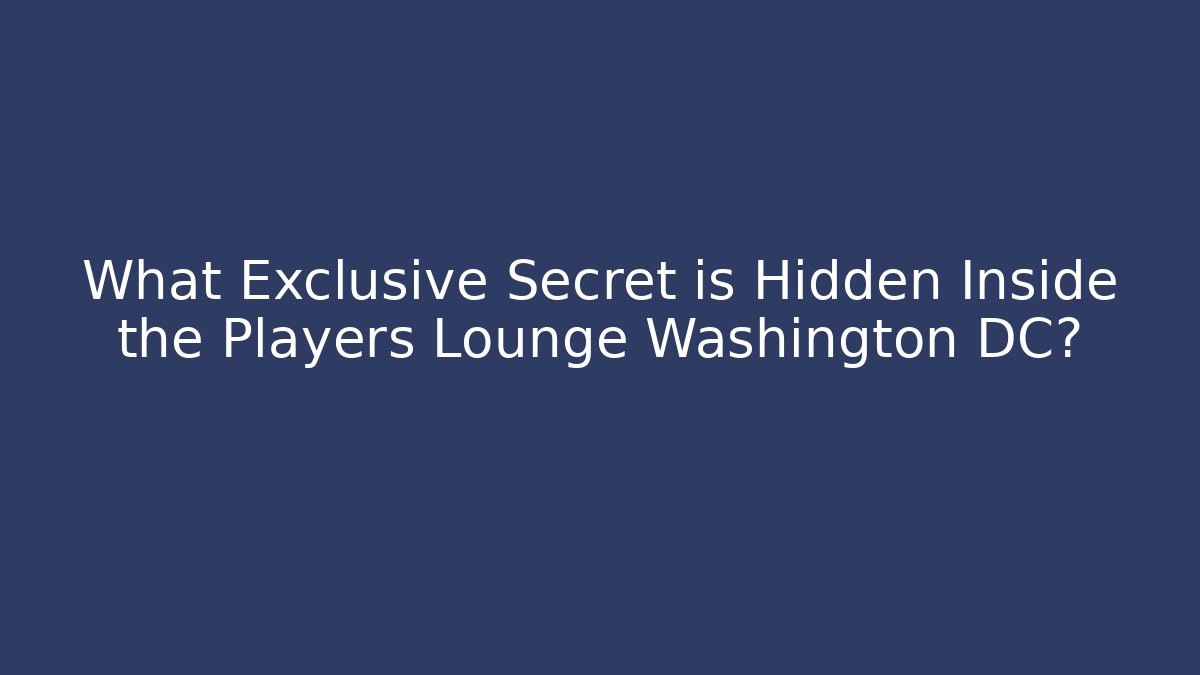 What Exclusive Secret is Hidden Inside the Players Lounge Washington DC?