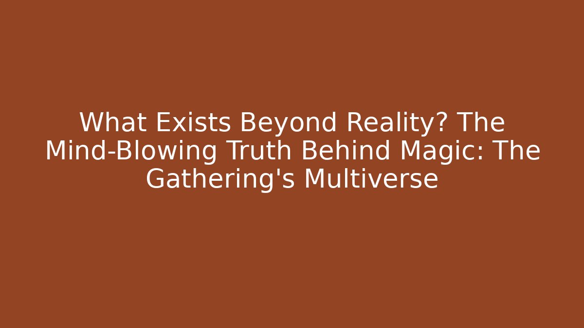What Exists Beyond Reality? The Mind-Blowing Truth Behind Magic: The Gathering's Multiverse - Critter Realm