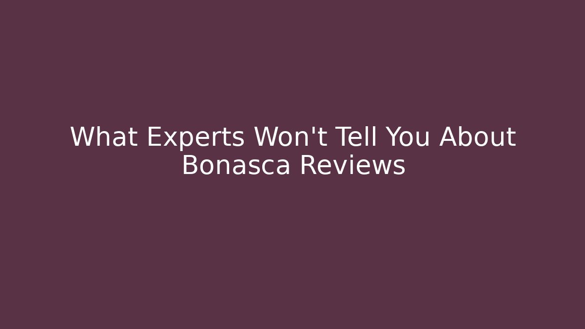 What Experts Won't Tell You About Bonasca Reviews
