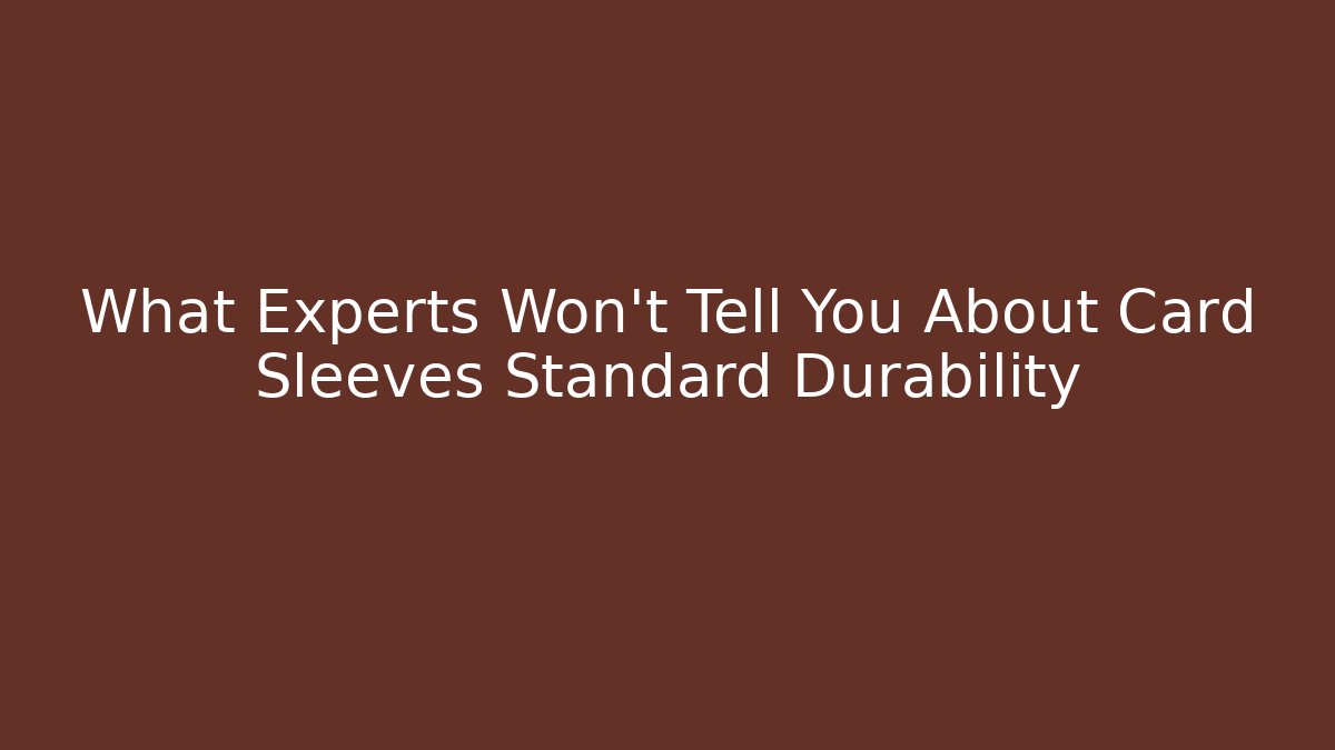 What Experts Won't Tell You About Card Sleeves Standard Durability