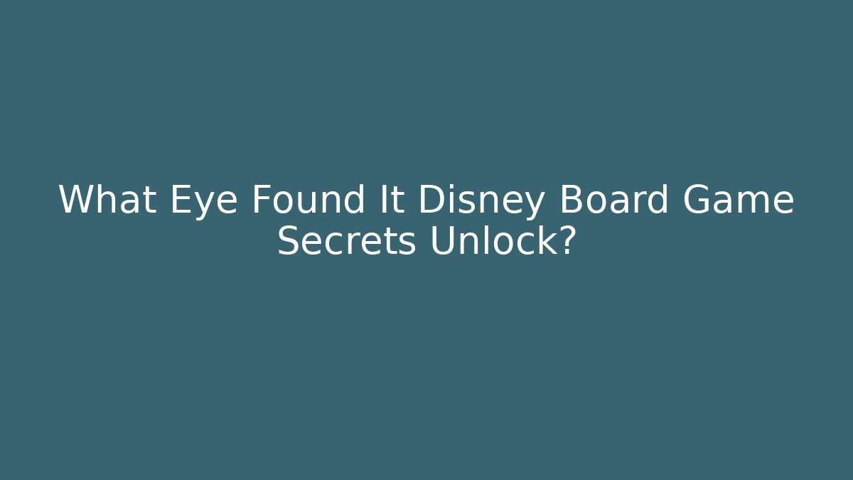 What Eye Found It Disney Board Game Secrets Unlock? - Critter Realm